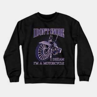 I don't snore,I dream i'm a motorcycle, funny motorcycle Crewneck Sweatshirt